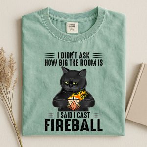 I Didn't Ask How Big the Room Is, I Said I Cast Fireball T-Shirt | Funny Dungeons & Dragons D&D Tee